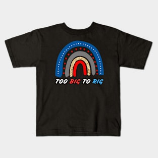 TOO BIG TO RIG US RAINBOW Kids T-Shirt